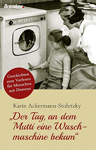 "Der Tag, an dem Mutti eine Waschmaschine bekam": Geschichten zum Vorlesen für Menschen mit Demenz von Brendow Verlag